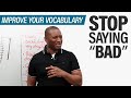 Improve Your Vocabulary: Stop Saying BAD!