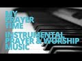 My Prayer Time - 30 Minutes of Instrumental Prayer & Worship Music