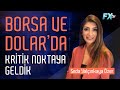 Borsa ve Dolar’da kritik noktaya geldik | Seda Yalçınkaya Özer