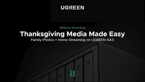 Full UGREEN NAS webinar - Thanksgiving Media Made Easy: Family Photos + Home Streaming on UGREEN NAS