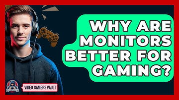Why Are Monitors Better For Gaming? - Video Gamers Vault
