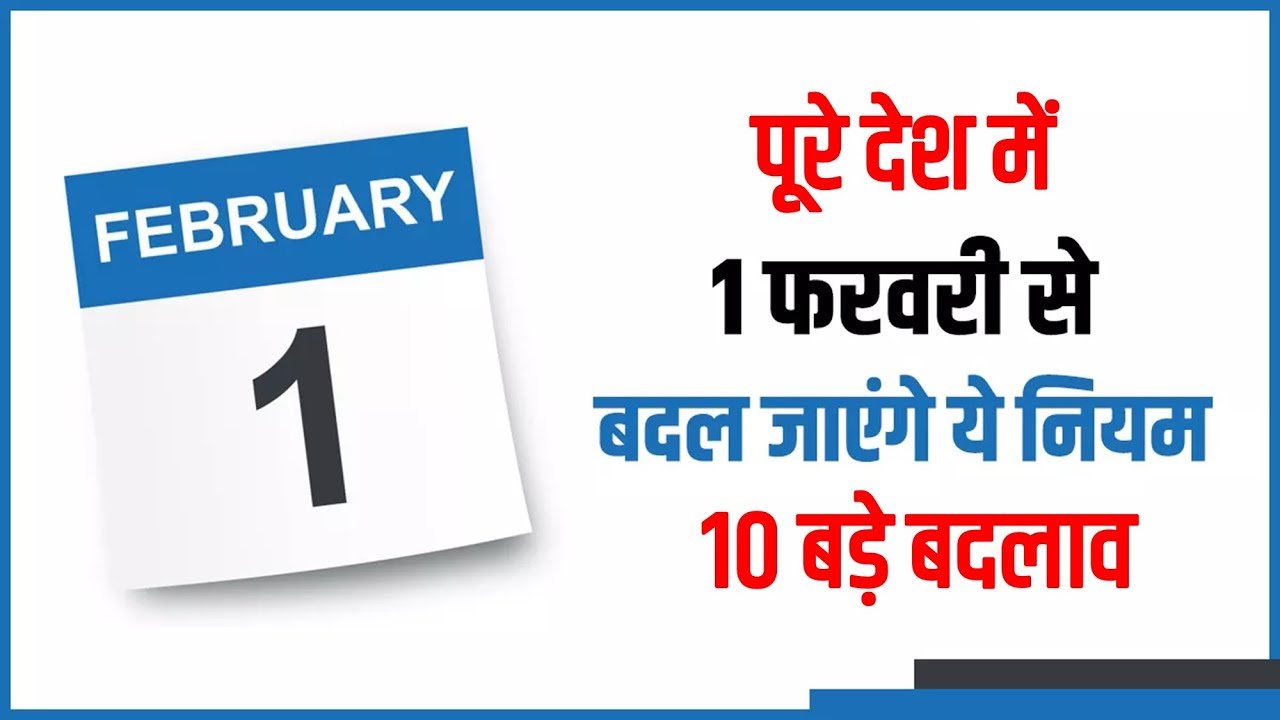 देश में 1 फरवरी से होने जा रहे हैं ये 10 बड़े बदलाव, सीधे आम आदमी की जेब पर बढ़ेगा बोझ