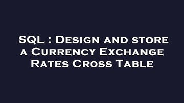 SQL : Design and store a Currency Exchange Rates Cross Table