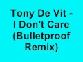 Tony De Vit - I Don't Care (Bulletproof Remix)