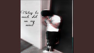 Way To Much Shit On My Mind