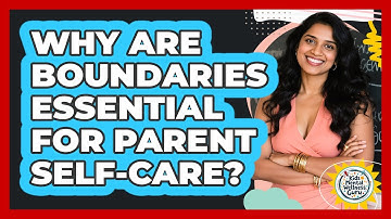 Why Are Boundaries Essential For Parent Self-care? - Kids Mental Wellness Guru