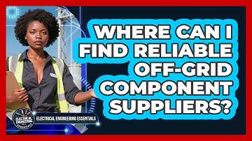 Where Can I Find Reliable Off-grid Component Suppliers? - Electrical Engineering Essentials