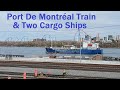 4 29 24 PORT DE MONTRÉAL TRAIN &amp; TWO CARGO SHIPS