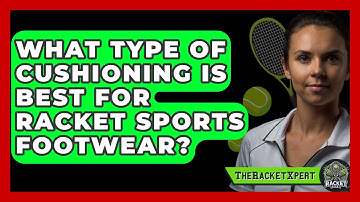 What Type Of Cushioning Is Best For Racket Sports Footwear? - The Racket Xpert