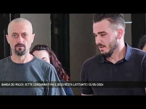 BANDA DEI ROLEX: SETTE CONDANNATI MA IL BOSS RESTA LATITANTE | 13/05/2024