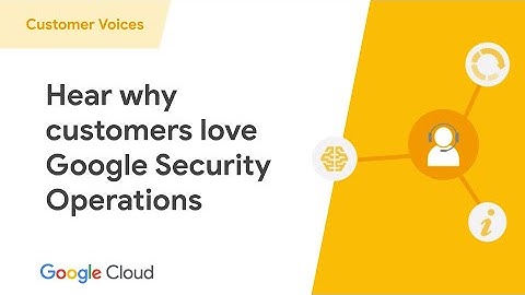 Hear Why Customers Love Google Security Operations