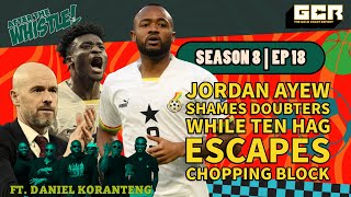 Jordan Ayew Shames Doubters While Ten Hag Escapes Chopping Block | S8 EP 18 | Ft Daniel Koranteng