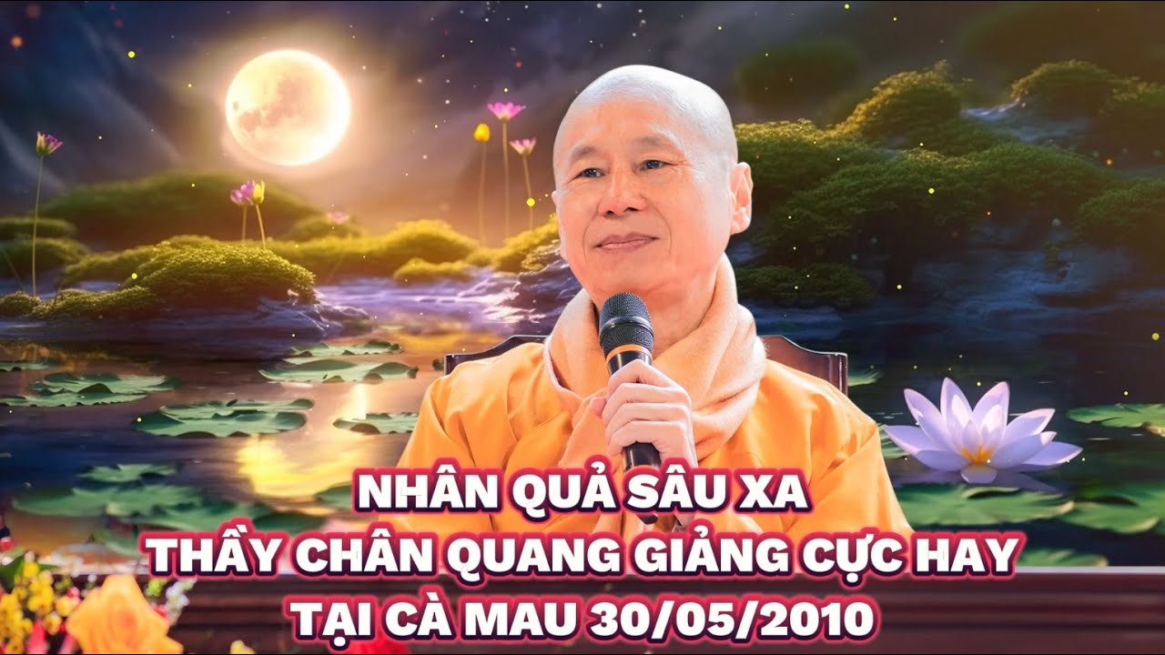 NHÂN QUẢ SÂU XA - THẦY THÍCH CHÂN QUANG GIẢNG CỰC HAY TẠI CHÙA TỪ QUANG CÀ MAU 10/05/2010