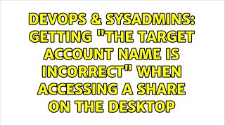 Getting "The target account name is incorrect" when accessing a share on the desktop