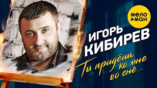 Смотреть клип Игорь Кибирев - Ты Придёшь Ко Мне Во Сне