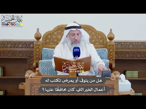 852 - هل من يتوفى أو يمرض تكتب له أعمال الخير التي كان محافظًا عليها؟ - عثمان الخميس