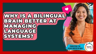 Why Is A Bilingual Brain Better At Managing Language Systems? - Parenting the Asian American Way