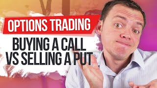 Buying a Call vs Selling a Put Trading Options