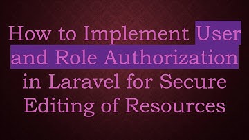 How to Implement User and Role Authorization in Laravel for Secure Editing of Resources