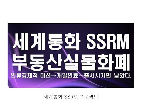 세계통화 SSRM 부동산실물화폐 - 인류경제적 미션→개발완료→출시시기만 남았다.