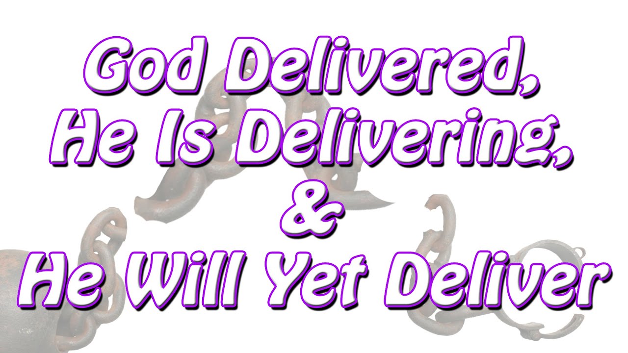 God Delivered; He is Delivering; He will yet Deliver YouTube