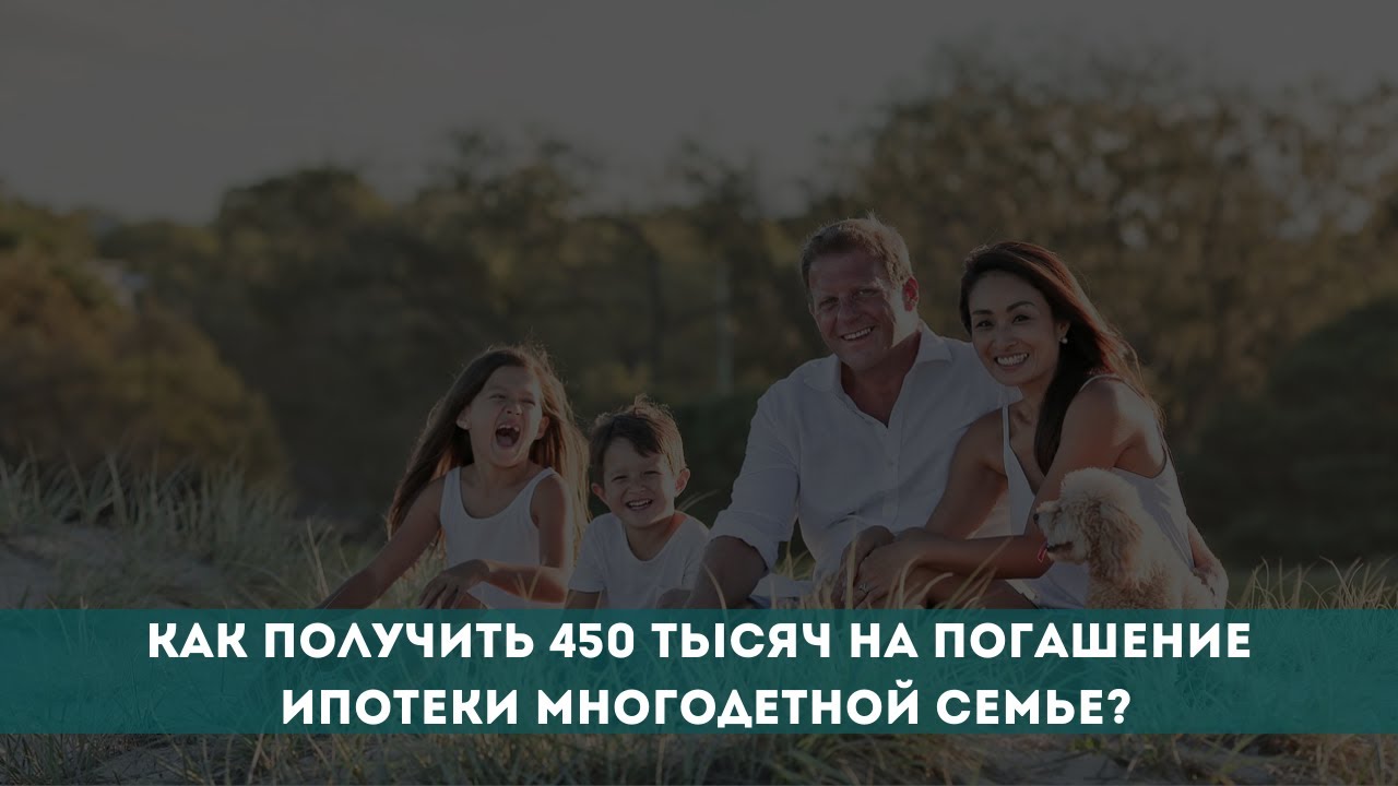 Как получить 450 тысяч на погашение ипотеки. 450 000 На погашение ипотеки многодетным семьям.