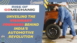 Rise of GoMechanic: Unveiling the Visionary Founders Behind India's Automotive Revolution