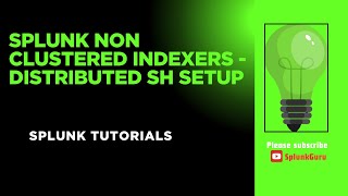 Splunk Non Clustered-Indexers - Distributed SH Setup Splunk Non Clustered-Indexers - Distributed SH Setup