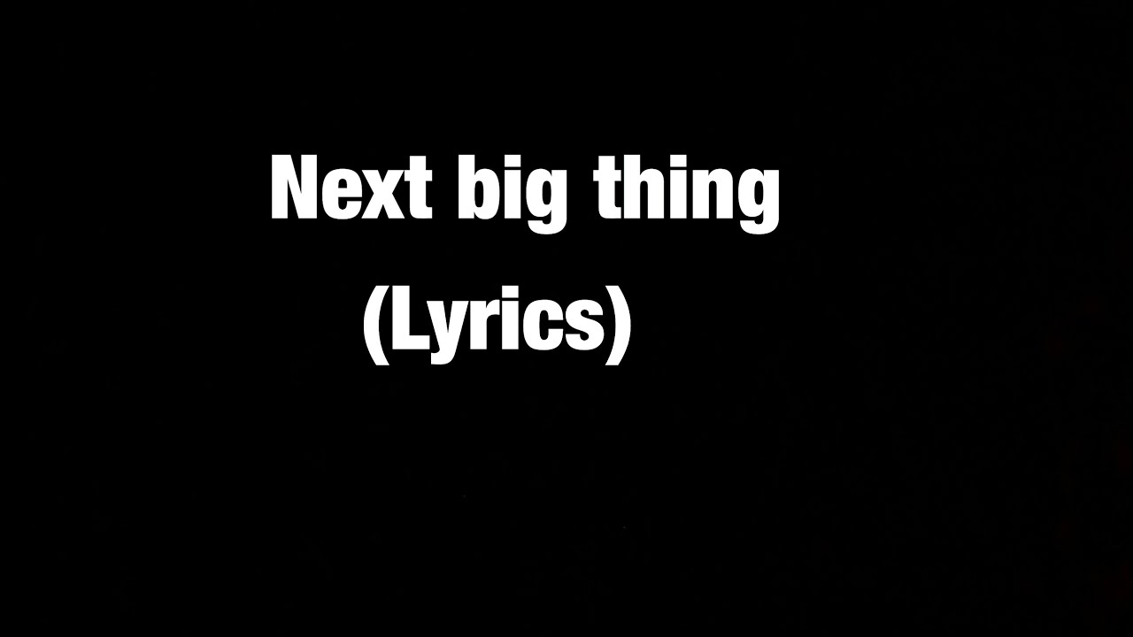 Next Big Thing lyrics YouTube Next Big Thing lyrics YouTube