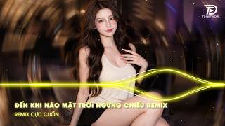 Đến Khi Nào Remix, Đến Khi Nào Mặt Trời Ngừng Chiếu Remix - Nhạc Tiktok Remix Hay 2026