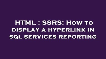 HTML : SSRS: How to display a hyperlink in sql services reporting