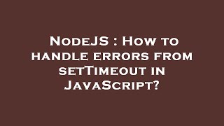 NodeJS : How to handle errors from setTimeout in JavaScript?