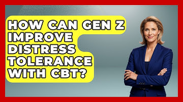 How Can Gen Z Improve Distress Tolerance With CBT? - CBT for Gen Z