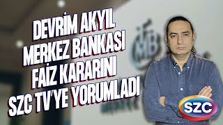 Devrim Akyıl Merkez Bankası Faiz Kararını Szc Tvye Yorumladı