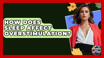 How Does Sleep Affect Overstimulation? - Answers About Autism