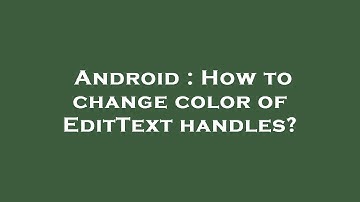 Android : How to change color of EditText handles?