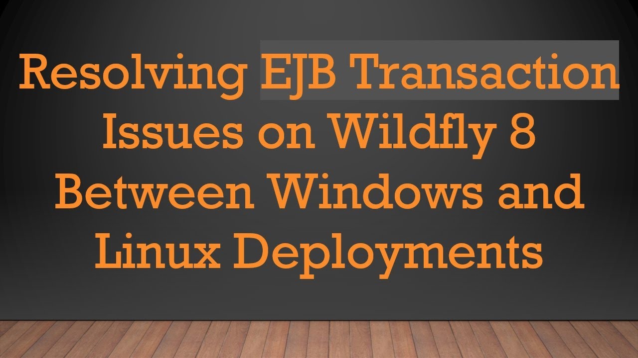 Resolving EJB Transaction Issues on Wildfly 8 Between Windows and Linux Deployments