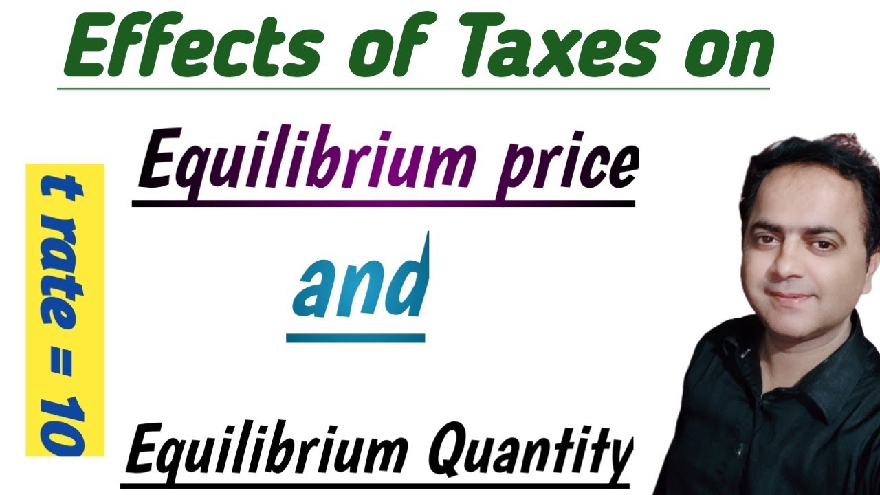Effects of Taxes on Equilibrium price and equilibrium Quantity tax rate ...