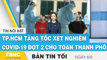 Bản tin tối ngày 6/9 | TP.HCM tăng tốc xét nghiệm covid-19 đợt 2 cho toàn thành phố | FBNC