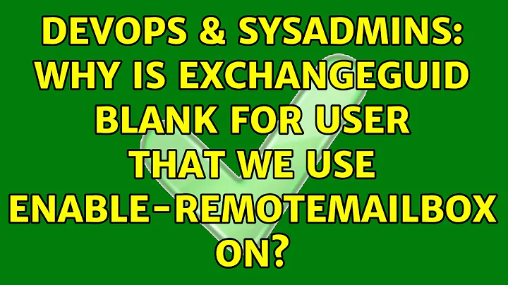 DevOps & SysAdmins: Why is ExchangeGuid blank for user that we use Enable-RemoteMailbox on?