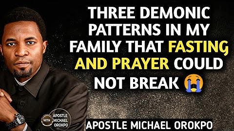 THREE DEMONIC PATTERNS IN MY FAMILY THAT FASTING AND PRAYER COULD NOT BREAK 😭|APOSTLE MICHAEL OROKPO
