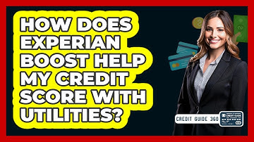 How Does Experian Boost Help My Credit Score With Utilities? - CreditGuide360.com