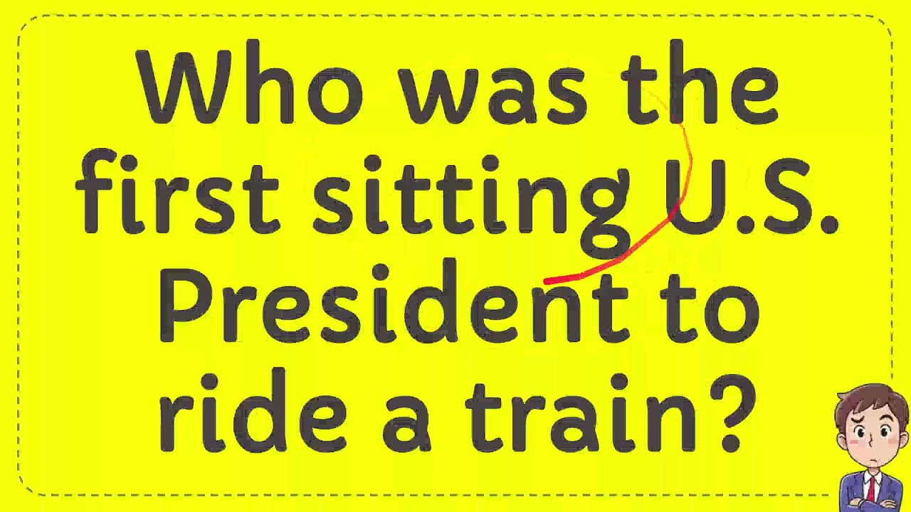 Who was the first sitting U S President to ride a train? YouTube