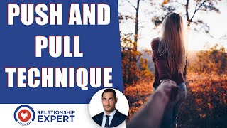 How to Use the Push and Pull Technique With Men: Strategy Used to Make Him Fall For You