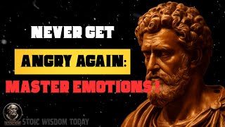Never Get Angry Master Your Emotions and Stop Being Bothered by Anyone | Stoic Wisdom Today