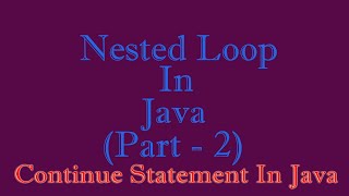 Nested Loop - Part 2 (Continue Statement and Labelled Break and Continue)