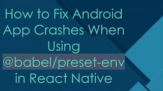 How to Fix Android App Crashes When Using @ babel/preset-env in React Native