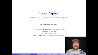 Visual Algebra, Lecture 4.5: Quotients of quotient groups