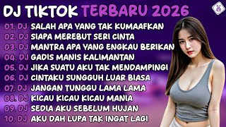 DJ TIKTOK TERBARU 2026🎵DJ SALAH APA YANG TAK KUMAAFKAN🎵DJ SIAPA MEREBUT SERI CINTA🎵FULL ALBUM