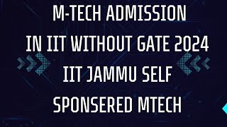 Mtech without gate 2024|iit mtech admission without gate\iit jammu mtech admission self sponsered